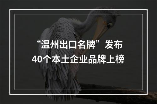 “温州出口名牌”发布 40个本土企业品牌上榜