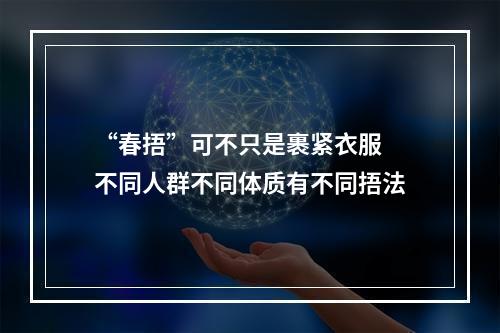 “春捂”可不只是裹紧衣服 不同人群不同体质有不同捂法