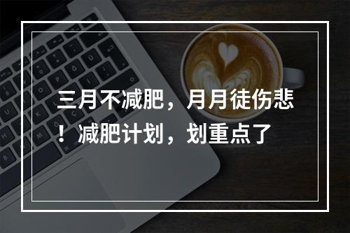 三月不减肥，月月徒伤悲！减肥计划，划重点了