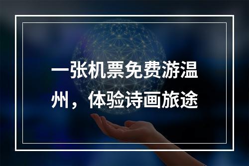 一张机票免费游温州，体验诗画旅途