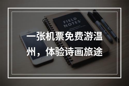 一张机票免费游温州，体验诗画旅途