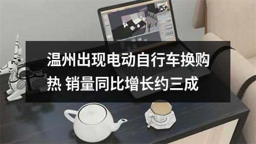 温州出现电动自行车换购热 销量同比增长约三成