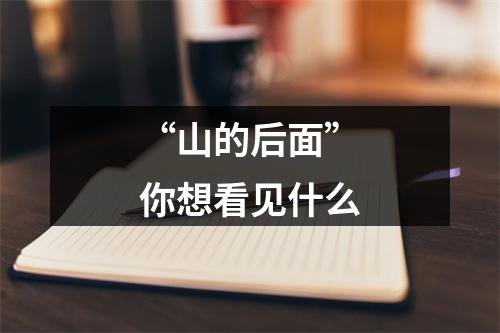 “山的后面”你想看见什么