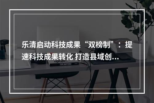 乐清启动科技成果“双榜制”：提速科技成果转化 打造县域创新标杆
