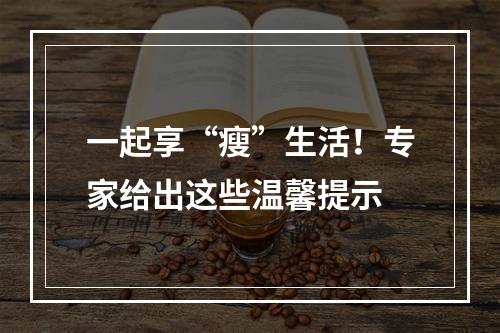 一起享“瘦”生活！专家给出这些温馨提示