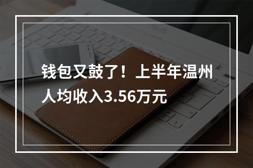 钱包又鼓了！上半年温州人均收入3.56万元