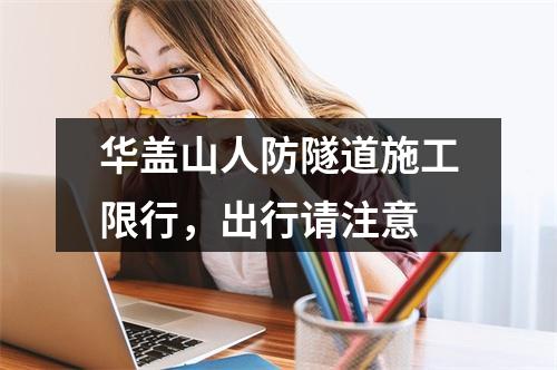 华盖山人防隧道施工限行，出行请注意