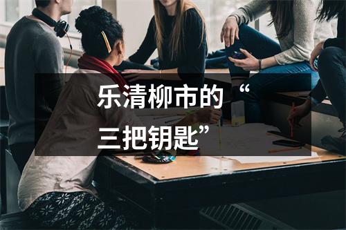 乐清柳市的“三把钥匙”