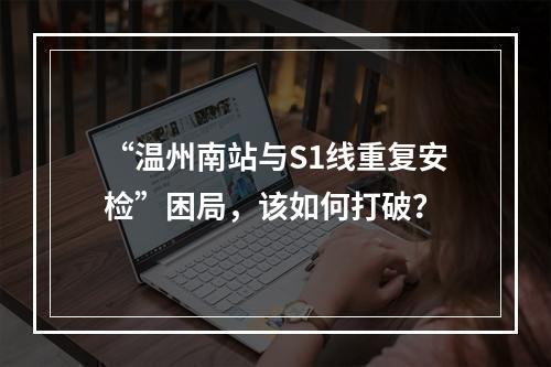 “温州南站与S1线重复安检”困局，该如何打破？