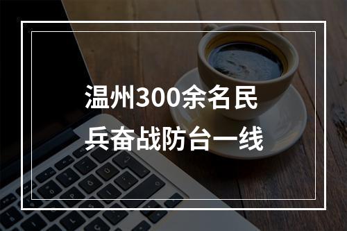温州300余名民兵奋战防台一线