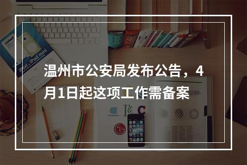 温州市公安局发布公告，4月1日起这项工作需备案