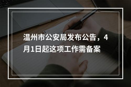 温州市公安局发布公告，4月1日起这项工作需备案