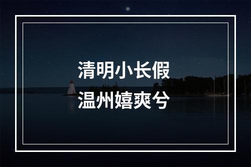 清明小长假 温州嬉爽兮