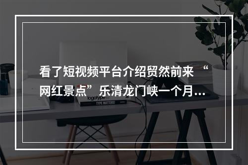 看了短视频平台介绍贸然前来 “网红景点”乐清龙门峡一个月5起救援