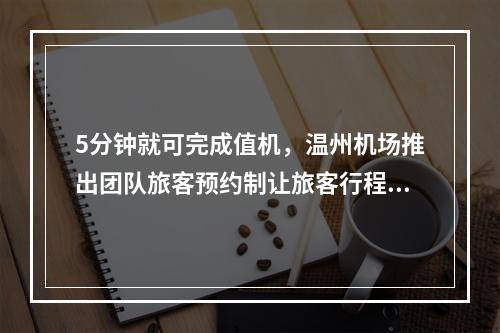 5分钟就可完成值机，温州机场推出团队旅客预约制让旅客行程“畅”起来