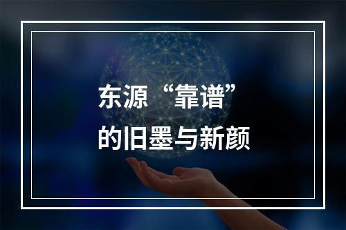 东源“靠谱”的旧墨与新颜
