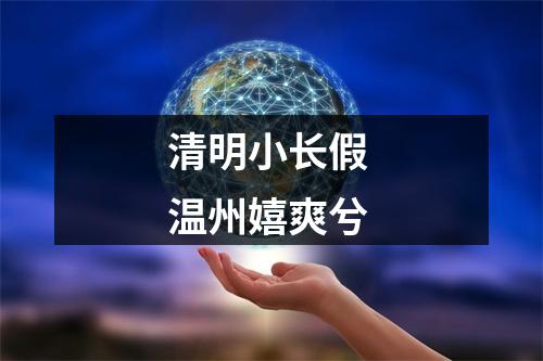 清明小长假 温州嬉爽兮