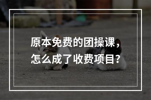 原本免费的团操课，怎么成了收费项目？