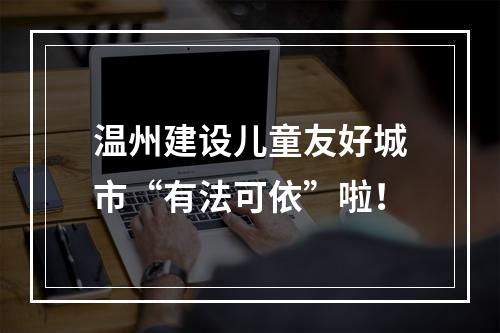温州建设儿童友好城市“有法可依”啦！