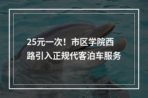 25元一次！市区学院西路引入正规代客泊车服务