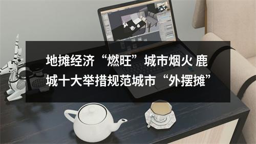 地摊经济“燃旺”城市烟火 鹿城十大举措规范城市“外摆摊”