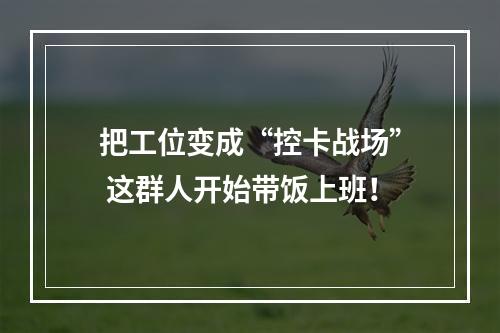 把工位变成“控卡战场” 这群人开始带饭上班！