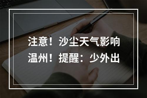 注意！沙尘天气影响温州！提醒：少外出