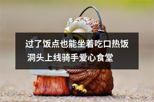 过了饭点也能坐着吃口热饭 洞头上线骑手爱心食堂