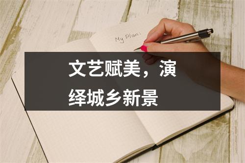 文艺赋美，演绎城乡新景