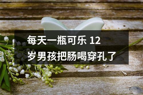 每天一瓶可乐 12岁男孩把肠喝穿孔了