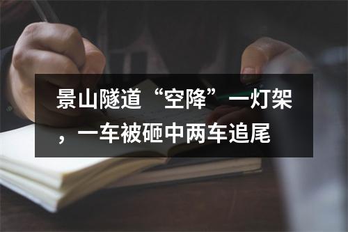 景山隧道“空降”一灯架，一车被砸中两车追尾