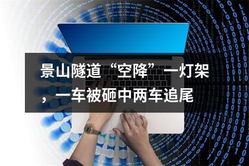 景山隧道“空降”一灯架，一车被砸中两车追尾