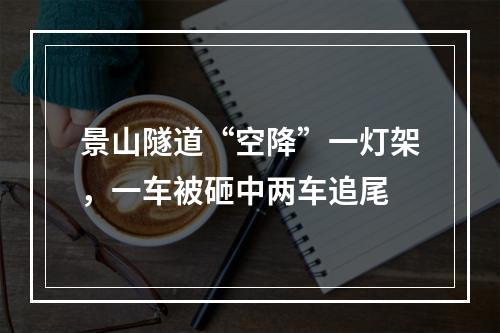 景山隧道“空降”一灯架，一车被砸中两车追尾