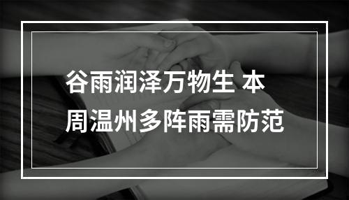 谷雨润泽万物生 本周温州多阵雨需防范