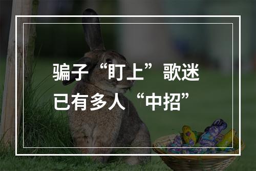 骗子“盯上”歌迷 已有多人“中招”