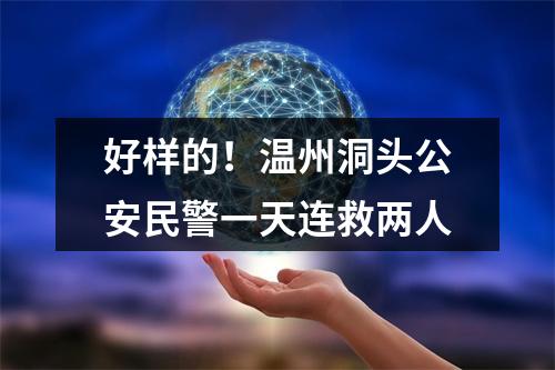 好样的！温州洞头公安民警一天连救两人