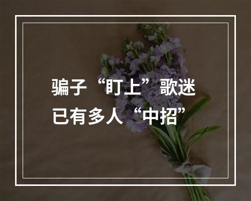 骗子“盯上”歌迷 已有多人“中招”