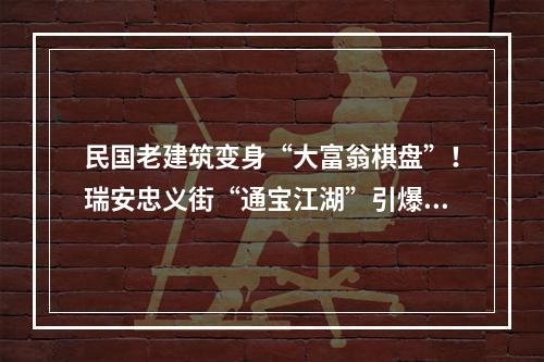 民国老建筑变身“大富翁棋盘”！瑞安忠义街“通宝江湖”引爆假期