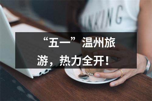 “五一”温州旅游，热力全开！