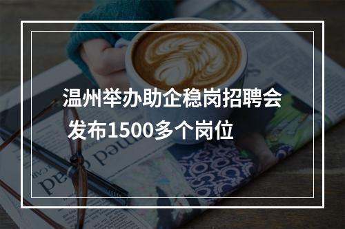 温州举办助企稳岗招聘会 发布1500多个岗位
