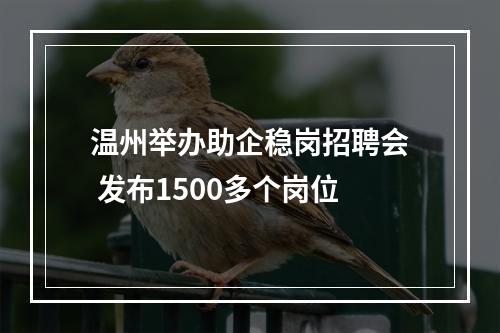 温州举办助企稳岗招聘会 发布1500多个岗位