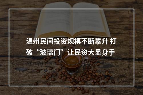 温州民间投资规模不断攀升 打破“玻璃门”让民资大显身手