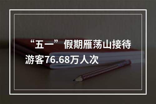 “五一”假期雁荡山接待游客76.68万人次