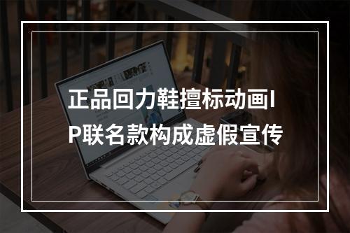 正品回力鞋擅标动画IP联名款构成虚假宣传