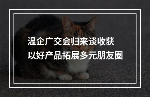 温企广交会归来谈收获 以好产品拓展多元朋友圈