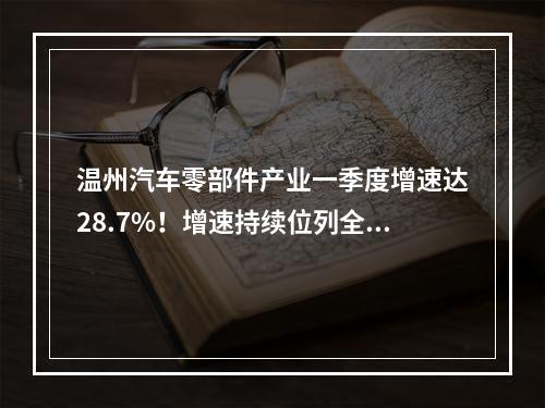 温州汽车零部件产业一季度增速达28.7%！增速持续位列全市“5+5”产业之首