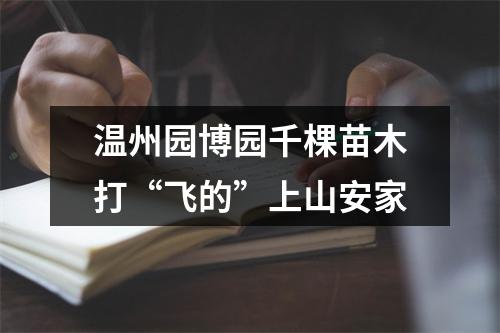 温州园博园千棵苗木打“飞的”上山安家