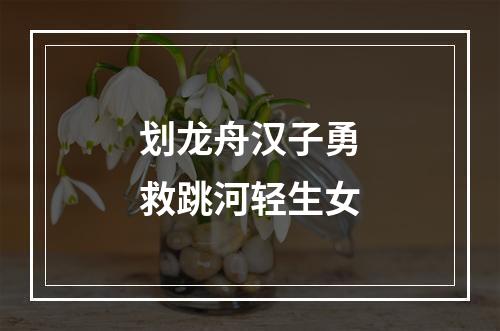 划龙舟汉子勇救跳河轻生女