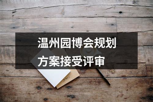 温州园博会规划方案接受评审