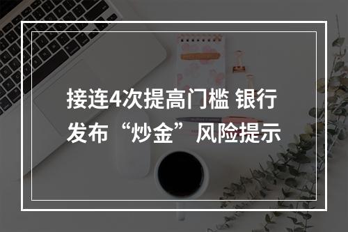 接连4次提高门槛 银行发布“炒金”风险提示